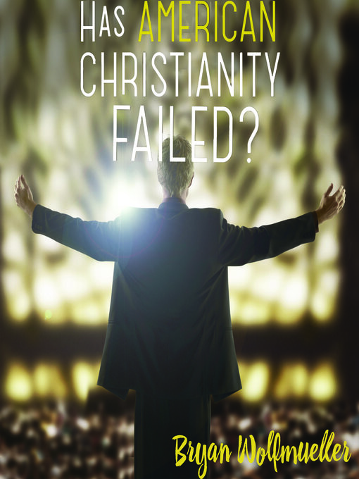 Title details for Has American Christianity Failed? by Bryan Wolfmueller - Available